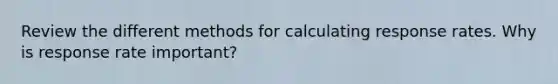 Review the different methods for calculating response rates. Why is response rate important?