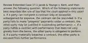 Review Extended Case 17.1 Jacob & Youngs v. Kent, and then answer the following question. Which of the following statements best describes the rule of law that the court applied in this case? a. If a party can complete a contract only at excessive, unbargained-for expense, the contract can be rescinded. b. If a party fails to make "progress" payments under a contract, the other party may be justified in suspending performance. c. If a party fulfills a contract with performance that does not vary greatly from the terms, the other party is obligated to perform. d. If a party materially breaches a contract, the other party is excused from further performance.