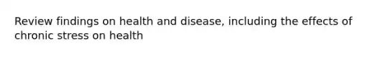 Review findings on health and disease, including the effects of chronic stress on health