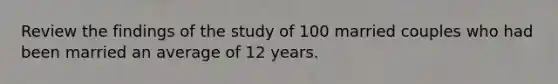 Review the findings of the study of 100 married couples who had been married an average of 12 years.