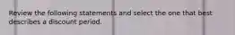 Review the following statements and select the one that best describes a discount period.