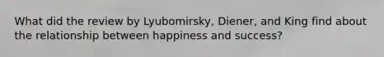 What did the review by Lyubomirsky, Diener, and King find about the relationship between happiness and success?