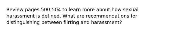 Review pages 500-504 to learn more about how sexual harassment is defined. What are recommendations for distinguishing between flirting and harassment?