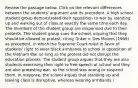 Review the passage below. Click on the relevant differences between the students' argument and its precedent. A high school student group demonstrated their opposition to war by standing up and walking out of class at exactly the same time each day. The members of the student group are suspended due to their protests. The student group sues the school, arguing that they should be allowed to protest, citing Tinker v. Des Moines (1969) as precedent, in which the Supreme Court ruled in favor of students' right to wear black armbands to school in opposition of the Vietnam War so long as the protest did not disrupt the education process. The student group argues that they are also students exercising their right to free speech at school and they are also protesting war, so the school was wrong to suspend them. In response, the school argues that standing up and leaving class is disruptive, whereas wearing armbands i