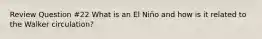 Review Question #22 What is an El Niño and how is it related to the Walker circulation?