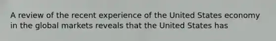A review of the recent experience of the United States economy in the global markets reveals that the United States has