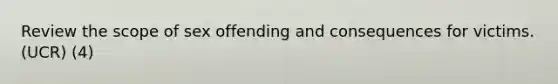 Review the scope of sex offending and consequences for victims. (UCR) (4)