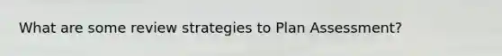 What are some review strategies to Plan Assessment?