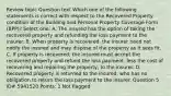 Review topic Question text Which one of the following statements is correct with respect to the Recovered Property condition of the Building and Personal Property Coverage Form (BPP)? Select one: A. The insured has the option of taking the recovered property and refunding the loss payment to the insurer. B. When property is recovered, the insurer need not notify the insured and may dispose of the property as it sees fit. C. If property is recovered, the insured must accept the recovered property and refund the loss payment, less the cost of recovering and repairing the property, to the insurer. D. Recovered property is returned to the insured, who has no obligation to return the loss payment to the insurer. Question 5 ID# 5941520 Points: 1 Not flagged