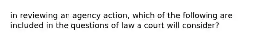 in reviewing an agency action, which of the following are included in the questions of law a court will consider?