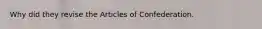 Why did they revise the Articles of Confederation.