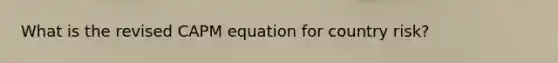 What is the revised CAPM equation for country risk?