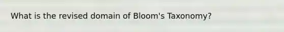 What is the revised domain of Bloom's Taxonomy?