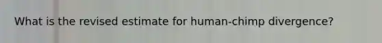 What is the revised estimate for human-chimp divergence?