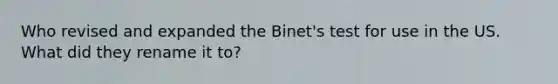 Who revised and expanded the Binet's test for use in the US. What did they rename it to?