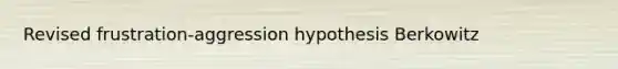 Revised frustration-aggression hypothesis Berkowitz