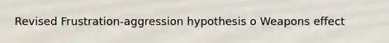 Revised Frustration-aggression hypothesis o Weapons effect