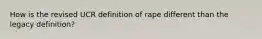 How is the revised UCR definition of rape different than the legacy definition?