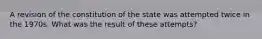 A revision of the constitution of the state was attempted twice in the 1970s. What was the result of these attempts?