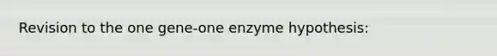 Revision to the one gene-one enzyme hypothesis: