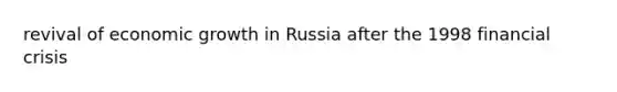 revival of economic growth in Russia after the 1998 financial crisis