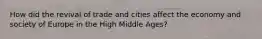 How did the revival of trade and cities affect the economy and society of Europe in the High Middle Ages?