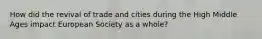 How did the revival of trade and cities during the High Middle Ages impact European Society as a whole?