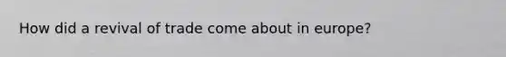 How did a revival of trade come about in europe?