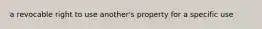 a revocable right to use another's property for a specific use