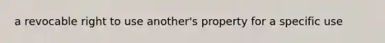 a revocable right to use another's property for a specific use