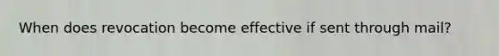 When does revocation become effective if sent through mail?