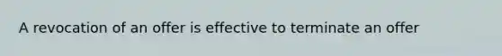 A revocation of an offer is effective to terminate an offer