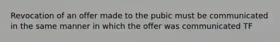 Revocation of an offer made to the pubic must be communicated in the same manner in which the offer was communicated TF