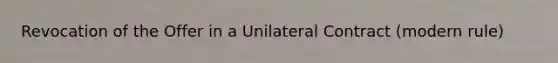 Revocation of the Offer in a Unilateral Contract (modern rule)