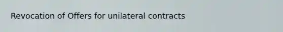 Revocation of Offers for unilateral contracts