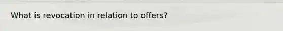 What is revocation in relation to offers?