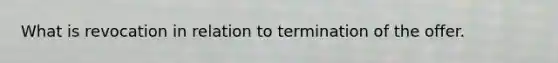 What is revocation in relation to termination of the offer.