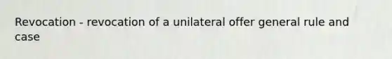 Revocation - revocation of a unilateral offer general rule and case