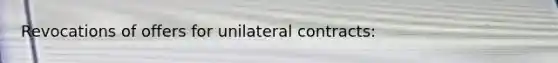 Revocations of offers for unilateral contracts: