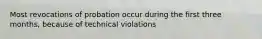 Most revocations of probation occur during the first three months, because of technical violations