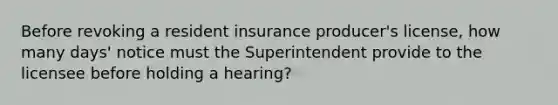 Before revoking a resident insurance producer's license, how many days' notice must the Superintendent provide to the licensee before holding a hearing?