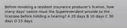 Before revoking a resident insurance producer's license, how many days' notice must the Superintendent provide to the licensee before holding a hearing? A 20 days B 10 days C 30 days D 15 days