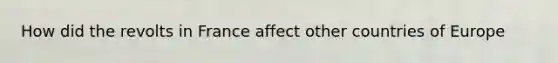 How did the revolts in France affect other countries of Europe