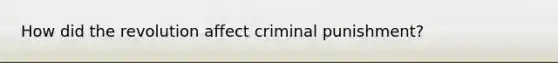 How did the revolution affect criminal punishment?