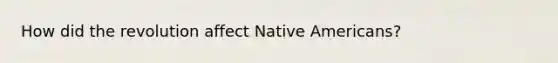 How did the revolution affect Native Americans?