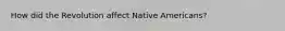 How did the Revolution affect Native Americans?