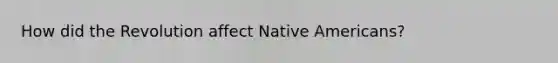 How did the Revolution affect Native Americans?