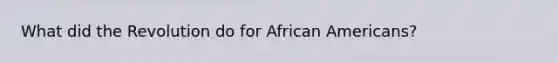 What did the Revolution do for African Americans?