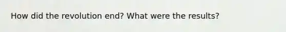 How did the revolution end? What were the results?