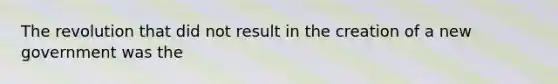 The revolution that did not result in the creation of a new government was the